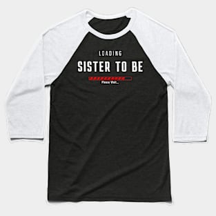 SISTER TO BE LOADING Baseball T-Shirt